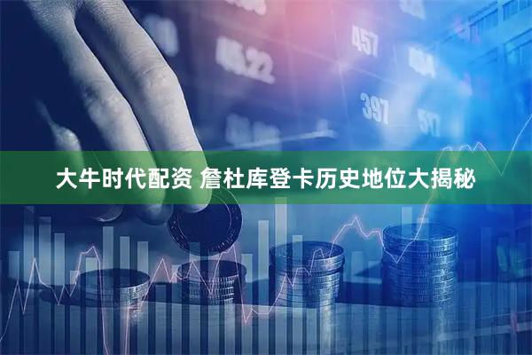 大牛时代配资 詹杜库登卡历史地位大揭秘